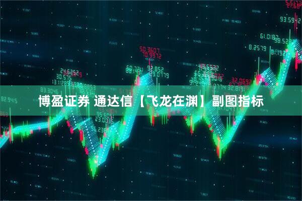 博盈证券 通达信【飞龙在渊】副图指标
